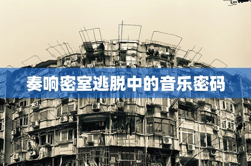 奏响密室逃脱中的音乐密码
