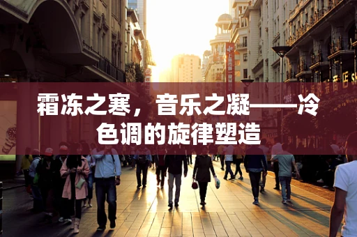 霜冻之寒，音乐之凝——冷色调的旋律塑造