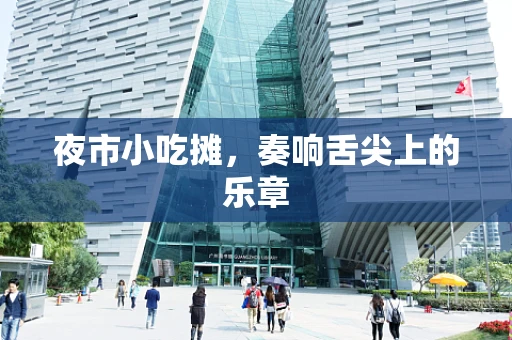 夜市小吃摊，奏响舌尖上的乐章