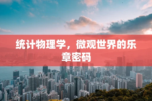 统计物理学，微观世界的乐章密码