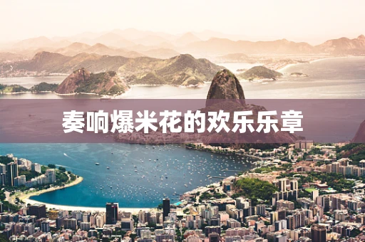 奏响爆米花的欢乐乐章