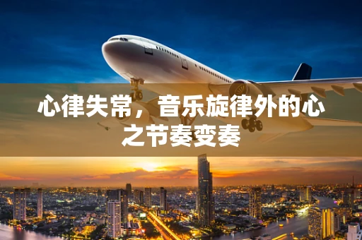 心律失常，音乐旋律外的心之节奏变奏