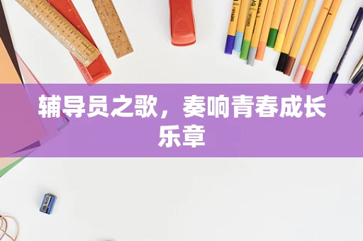 辅导员之歌，奏响青春成长乐章