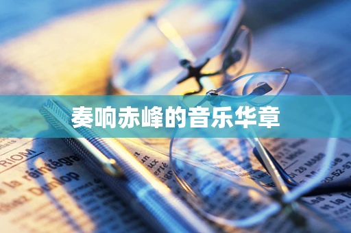 奏响赤峰的音乐华章