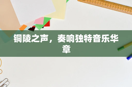 铜陵之声，奏响独特音乐华章