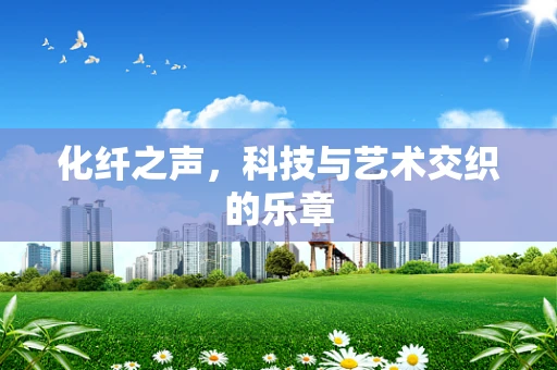化纤之声，科技与艺术交织的乐章
