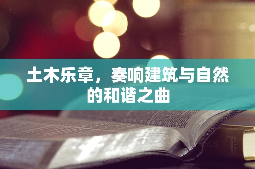 土木乐章，奏响建筑与自然的和谐之曲