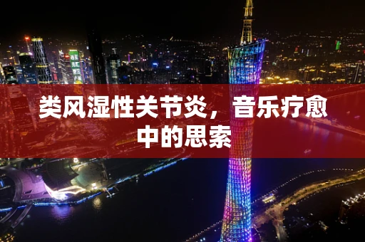 类风湿性关节炎，音乐疗愈中的思索