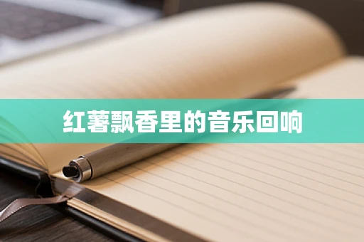 红薯飘香里的音乐回响