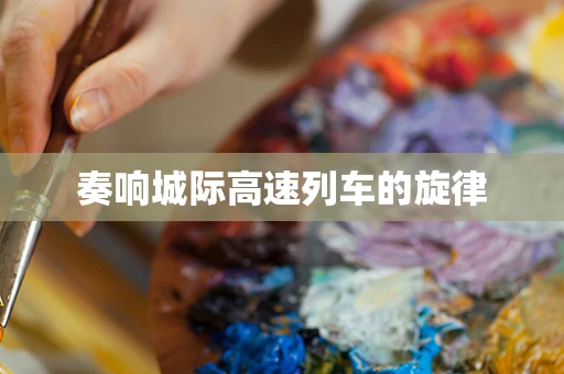 奏响城际高速列车的旋律