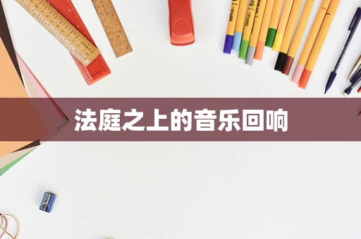 法庭之上的音乐回响