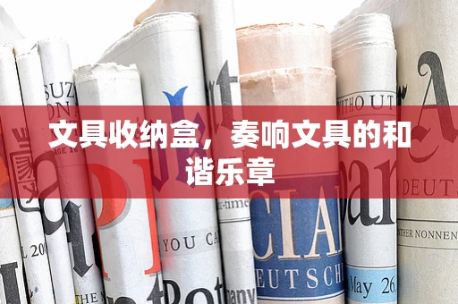 文具收纳盒，奏响文具的和谐乐章