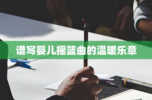 谱写婴儿摇篮曲的温暖乐章