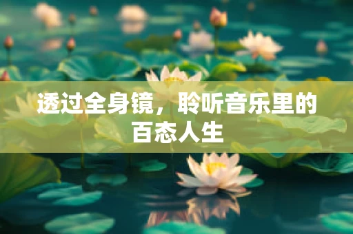 透过全身镜，聆听音乐里的百态人生