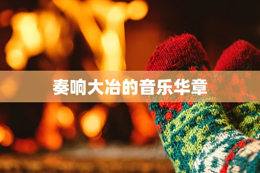 奏响大冶的音乐华章