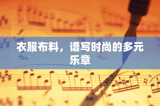 衣服布料，谱写时尚的多元乐章