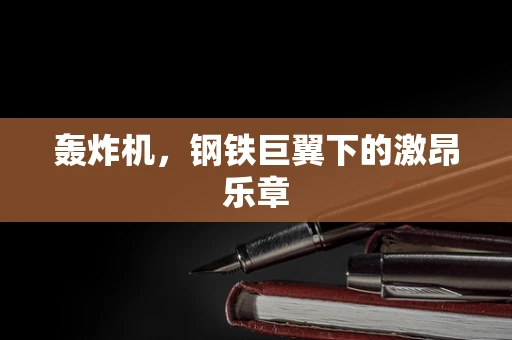 轰炸机，钢铁巨翼下的激昂乐章