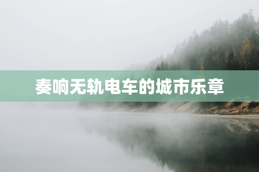 奏响无轨电车的城市乐章
