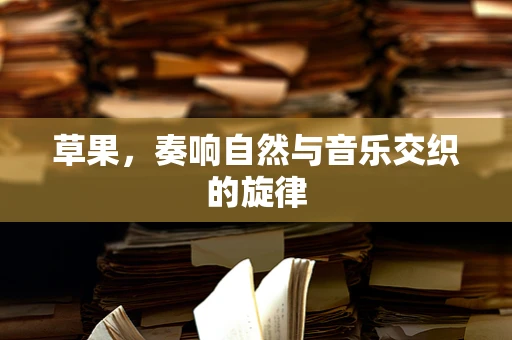 草果，奏响自然与音乐交织的旋律