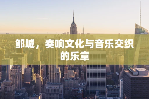 邹城，奏响文化与音乐交织的乐章