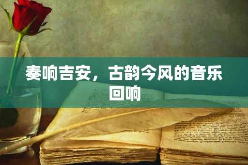 奏响吉安，古韵今风的音乐回响