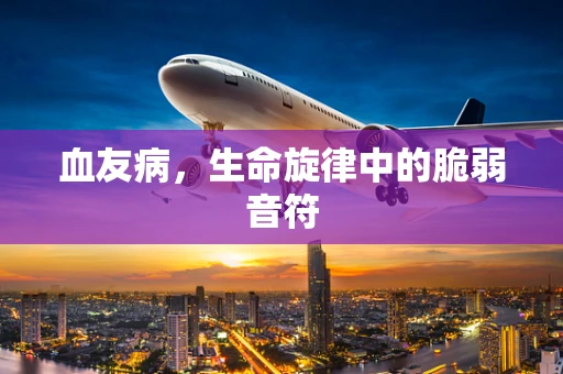 血友病，生命旋律中的脆弱音符