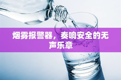 烟雾报警器，奏响安全的无声乐章