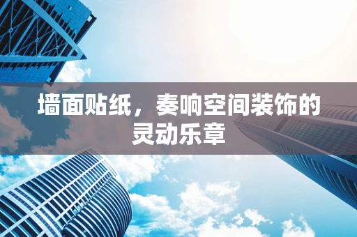 墙面贴纸，奏响空间装饰的灵动乐章