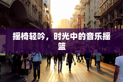 摇椅轻吟，时光中的音乐摇篮