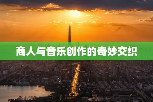 商人与音乐创作的奇妙交织