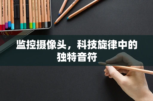 监控摄像头，科技旋律中的独特音符