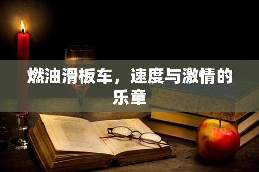 燃油滑板车，速度与激情的乐章