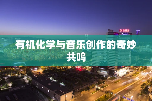 有机化学与音乐创作的奇妙共鸣