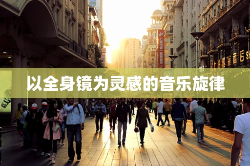 以全身镜为灵感的音乐旋律