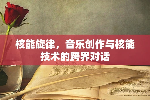 核能旋律，音乐创作与核能技术的跨界对话