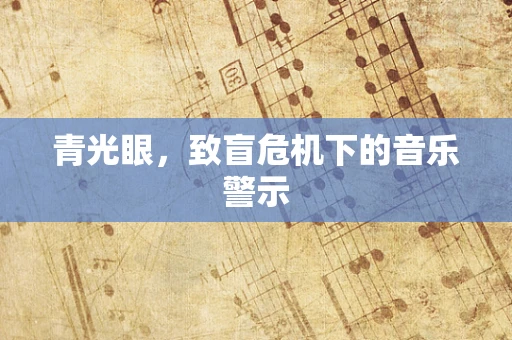 青光眼，致盲危机下的音乐警示