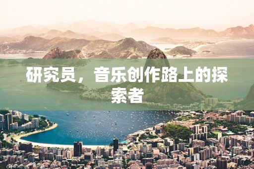 研究员，音乐创作路上的探索者