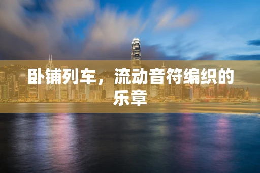 卧铺列车，流动音符编织的乐章