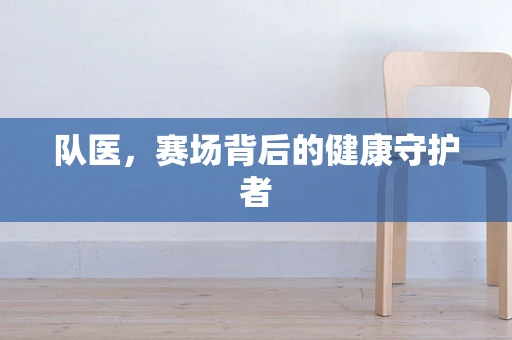 队医，赛场背后的健康守护者