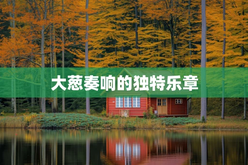 大葱奏响的独特乐章