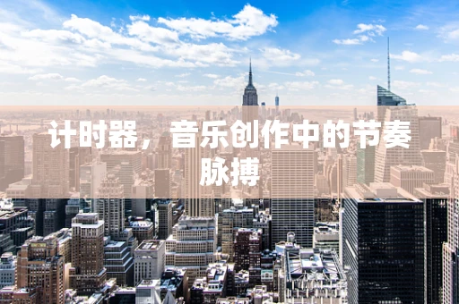 计时器，音乐创作中的节奏脉搏