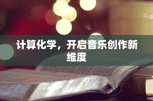 计算化学，开启音乐创作新维度