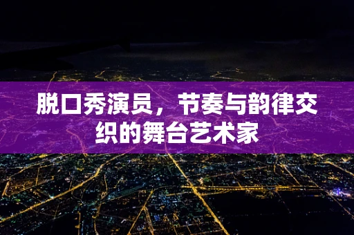 脱口秀演员，节奏与韵律交织的舞台艺术家