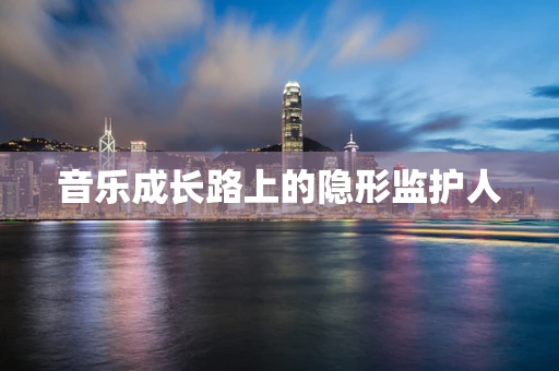 音乐成长路上的隐形监护人