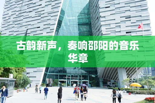 古韵新声，奏响邵阳的音乐华章
