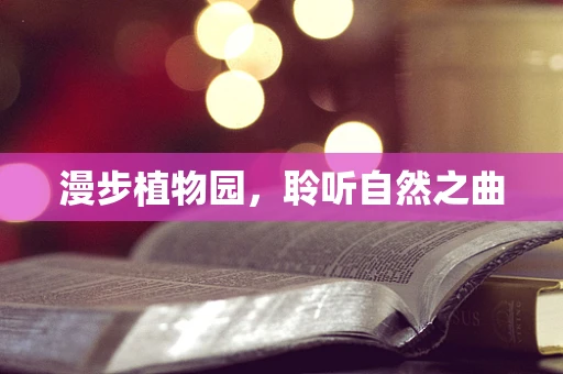 漫步植物园，聆听自然之曲