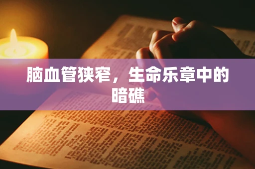 脑血管狭窄，生命乐章中的暗礁