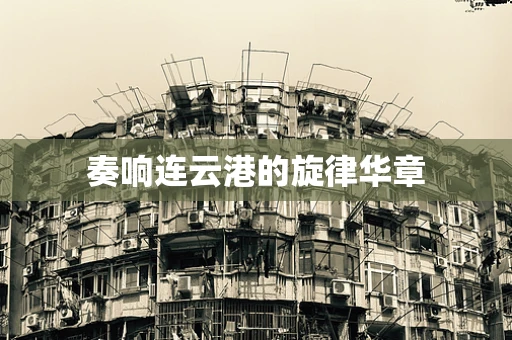 奏响连云港的旋律华章
