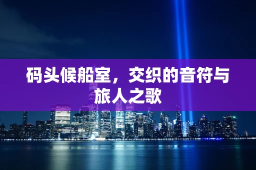 码头候船室，交织的音符与旅人之歌