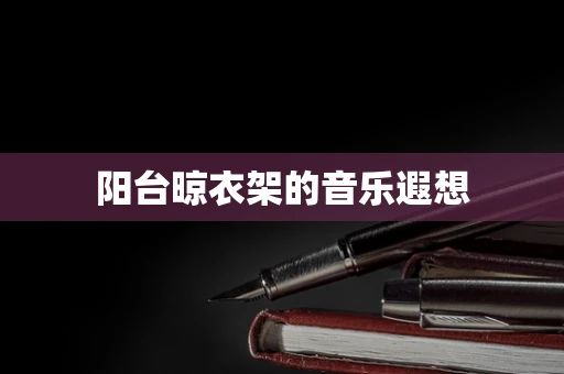 阳台晾衣架的音乐遐想